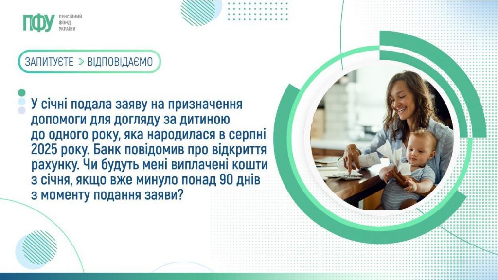 У січні подала заяву на призначення допомоги для догляду за дитиною до одного року, яка народилася в серпні 2025 року. Банк повідомив про відкриття рахунку. Чи будуть мені виплачені кошти з січня, якщо вже минуло понад 90 днів з моменту подання заяви? FB Pensiyi 23 1 1024x576