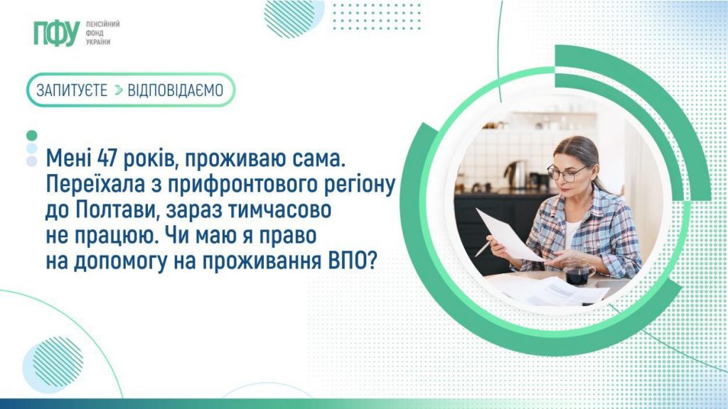 Мені 47 років, проживаю сама. Переїхала з прифронтового регіону до Полтави, зараз тимчасово не працюю. Чи маю я право на допомогу на проживання ВПО? FB Pensiyi 16 1024x576