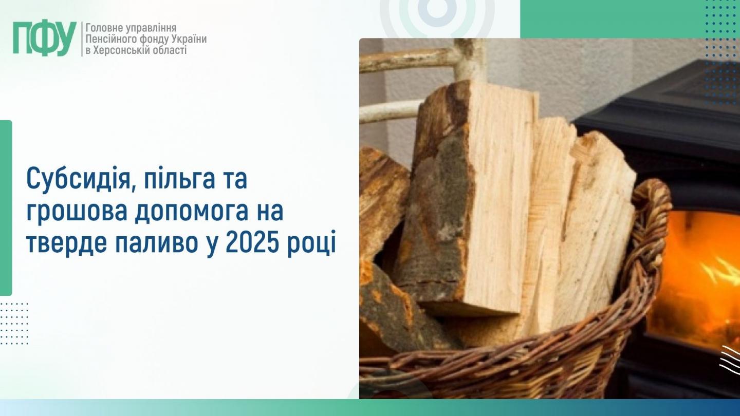 Субсидія, пільга та грошова допомога на тверде паливо у 2025 році - Головне  управління Пенсійного фонду України в Херсонській області