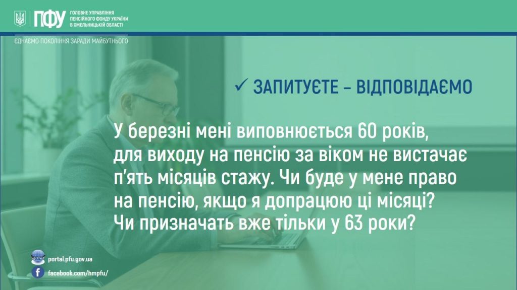 Zapytuyete vidpovidayete 19.02.2026 1024x576 - У березні мені виповнюється 60 років, для виходу на пенсію за віком не вистачає п&rsquo;ять місяців стажу. Чи буде у мене право на пенсію, якщо я допрацюю ці місяці? Чи призначать вже тільки у 63 роки?